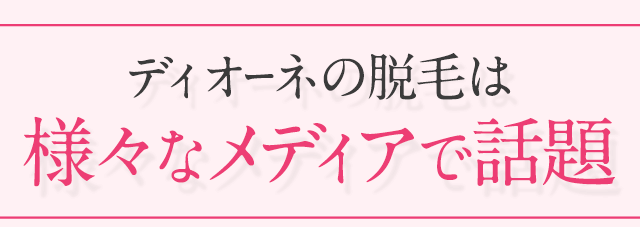 ディオーネは多くのメディアに「痛みを感じない脱毛」として取り上げられています。